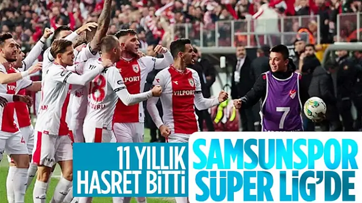 Samsunspor Süper Lig'e yükseldi! 11 yıllık hasret sona erdi