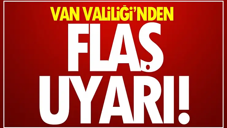 Van Valiliği'nden vatandaşlara flaş uyarı!