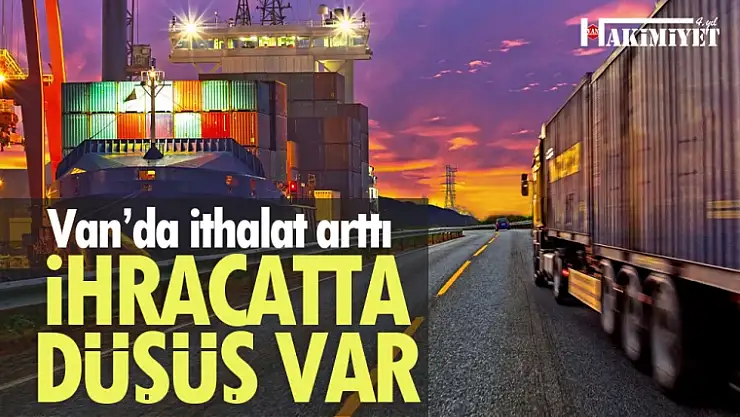 Van'ın Şubat 2023 ithalat ve ihracat rakamları açıklandı