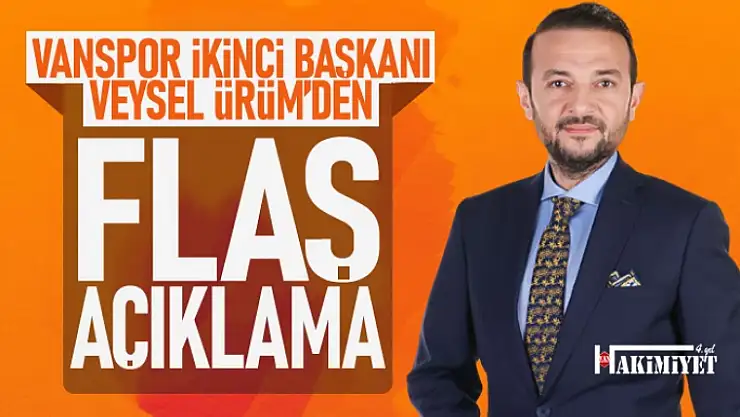 Vanspor 2. Başkanı Veysel Ürüm' den flaş açıklamalar