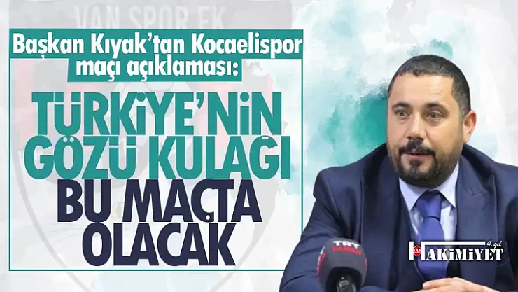 Vanspor Başkanı Feyat Kıyak'tan Kocaelispor maçı açıklaması