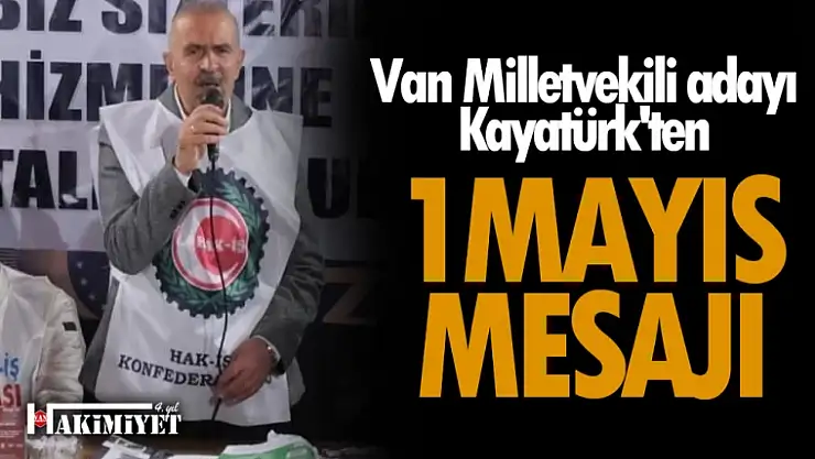 AK Parti Van Milletvekili adayı Kayatürk'ten 1 Mayıs mesajı