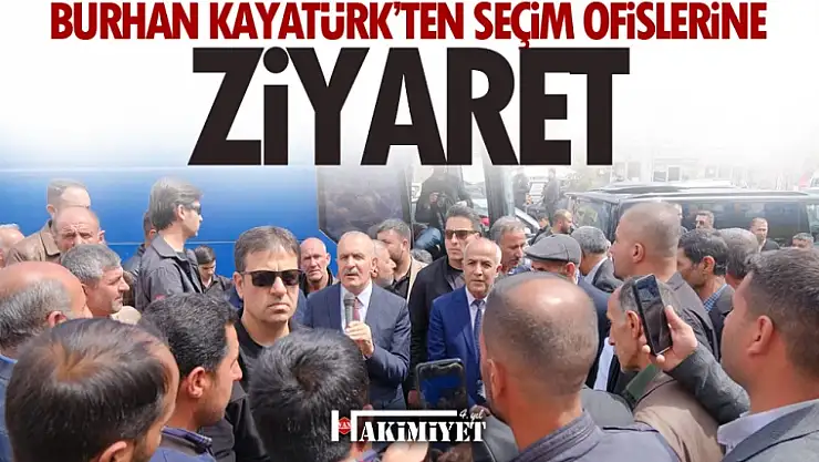 Kayatürk'ten İlçe Seçim Ofislerine Ziyaret