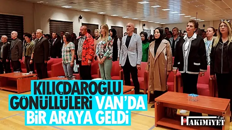Kılıçdaroğlu Gönüllüleri Van'da bir araya geldi