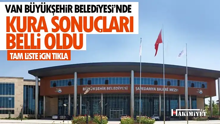 Van Büyükşehir Belediyesi işçi alımı kura listesi açıklandı!