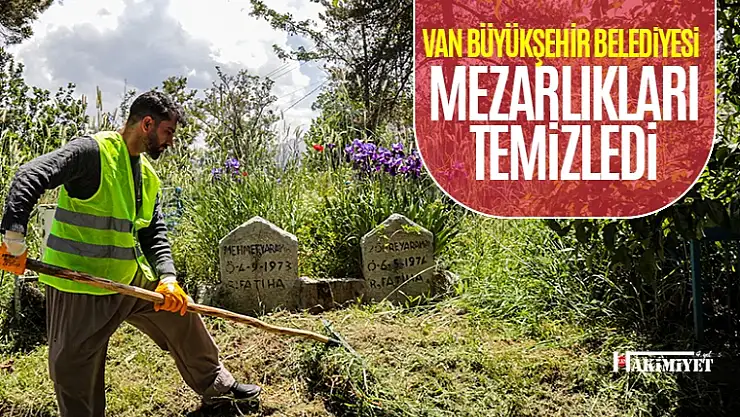 Van Büyükşehir Belediyesi mezarlıklarda temizlik yaptı