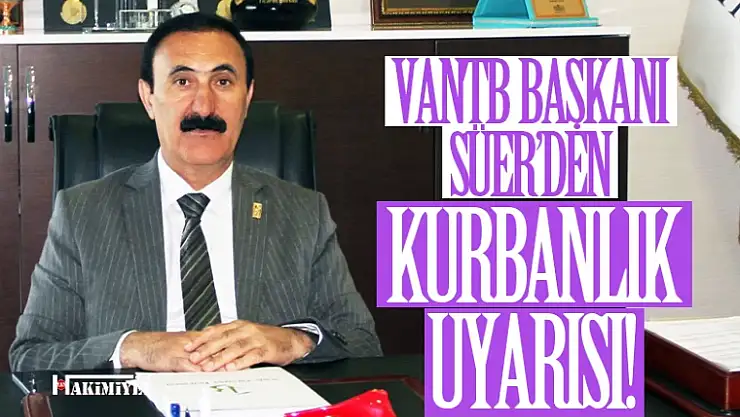 VANTB Başkanı Süer'den kurbanlık uyarısı!