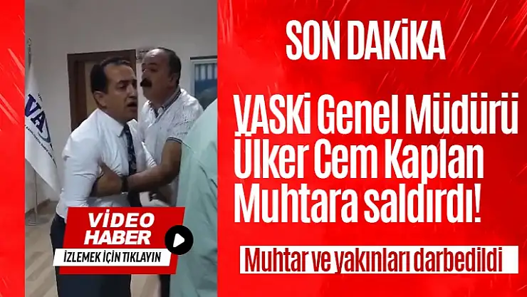 VASKİ Genel Müdürü'nden Değirmenarık Muhtarına saldırı!