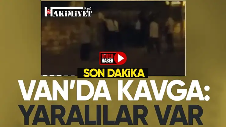 Son Dakika! Van'da 2 grup arasında kavga: Yaralılar var