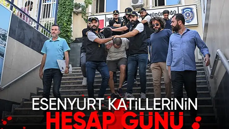 Esenyurt cinayetine kaç yıl verilecek? Hakim karşısına çıkacaklar