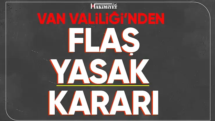 Van Valiliği duyurdu: İki günlük yasak!