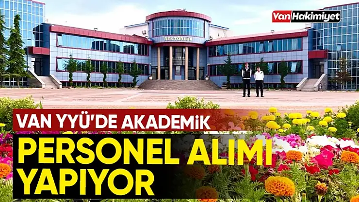 Van YYÜ akademik personel alımı yapacak! İşte başvuru tarihi ve şartları