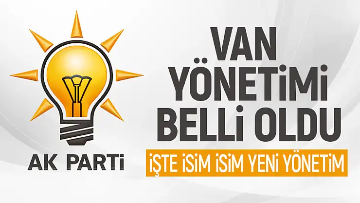 AK Parti Van il yönetim listesi belli oldu!