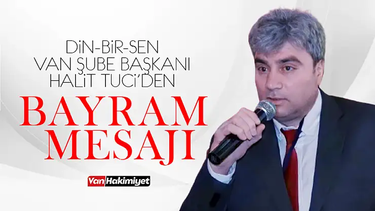 Din-Bir-Sen Van Şube başkanı Halit Tuci'den bayram mesajı