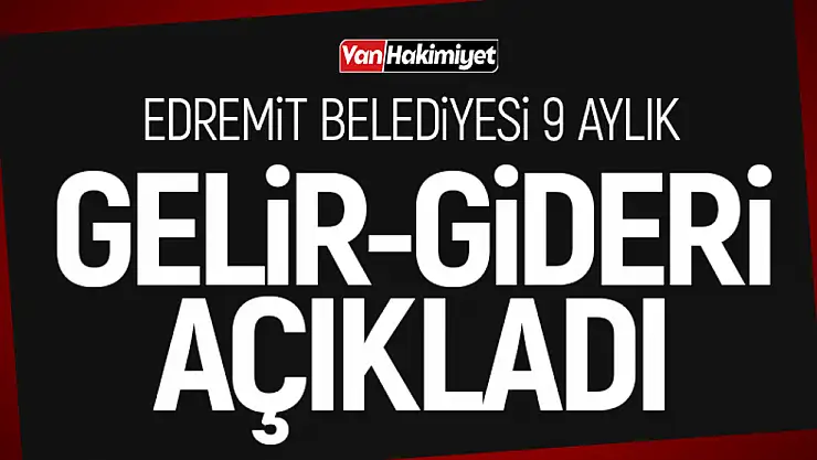 Edremit Belediyesi 9 aylık Gelir-Gider tablosunu açıkladı