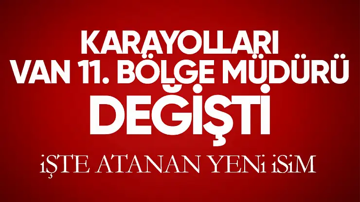 Karayolları Van 11. Bölge müdürü değişti!