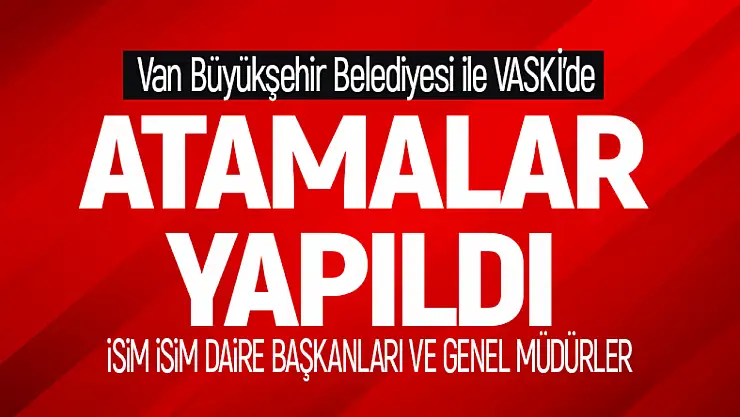 Van Büyükşehir'de daire başkanları ve VASKİ Genel Müdürlğüne yeni atamalar!