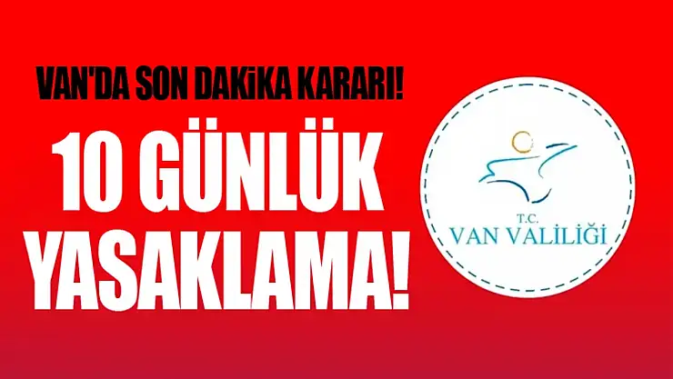 Van'da 10 günlük yasaklama kararı!