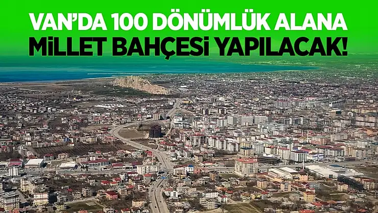 Van'da 100 dönümlük alana Millet Bahçesi yapılacak!