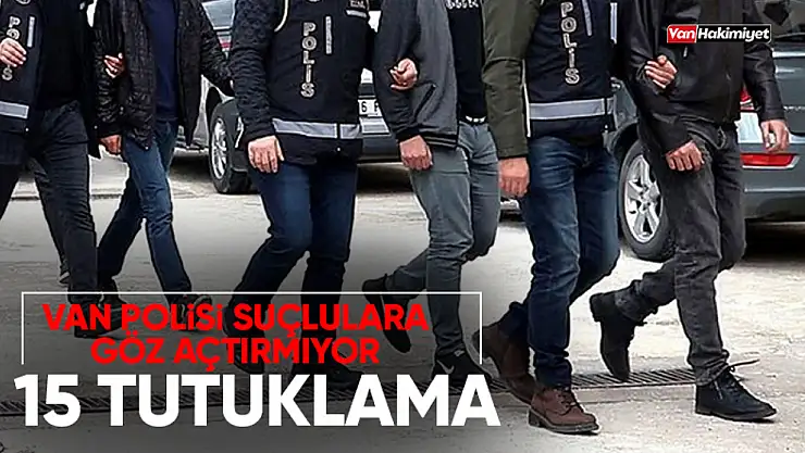 Van'da değişik suçlardan aranan 15 şahıs tutuklandı.