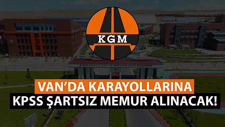 Van'da karayollarına KPSS şartsız memur alınacak! İşte başvuru şartları ve tarihler…