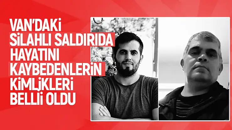 Van'da silahlı saldırıda öldürülen şahısların kimliği belli oldu