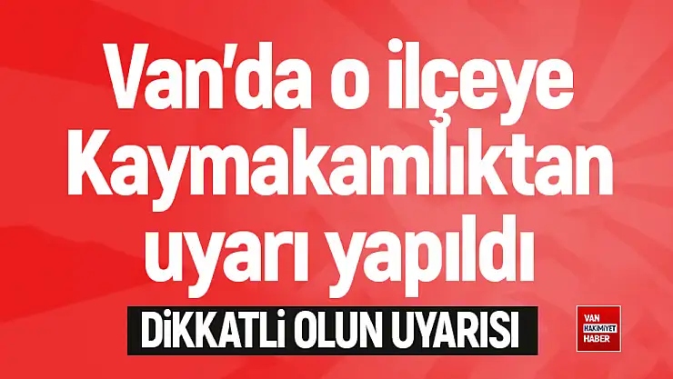 Van'daki kaymakamlıktan ilçe halkına uyarı!