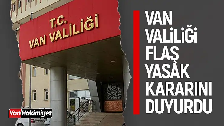 Van Valiliğinden yasaklama kararı!
