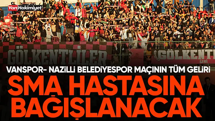 Vanspor - Nazilli Belediyespor maçının geliri SMA hastasına gidecek