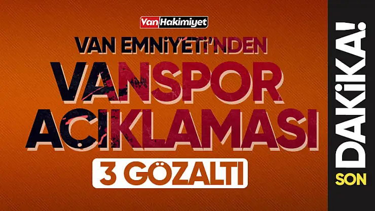 Vanspor tesislerine silahlı saldırıda 3 kişi gözaltı