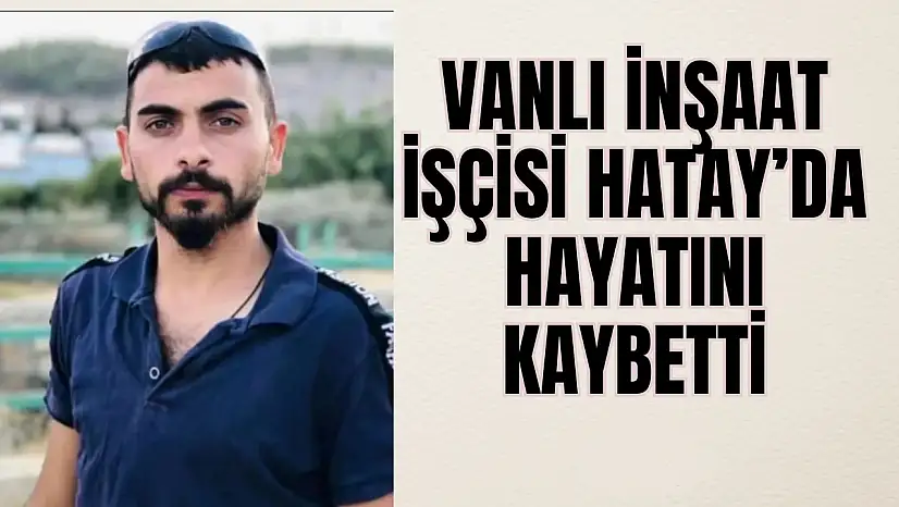 Geçim İçin Gitti, İnşaat Kazasında Can Verdi!