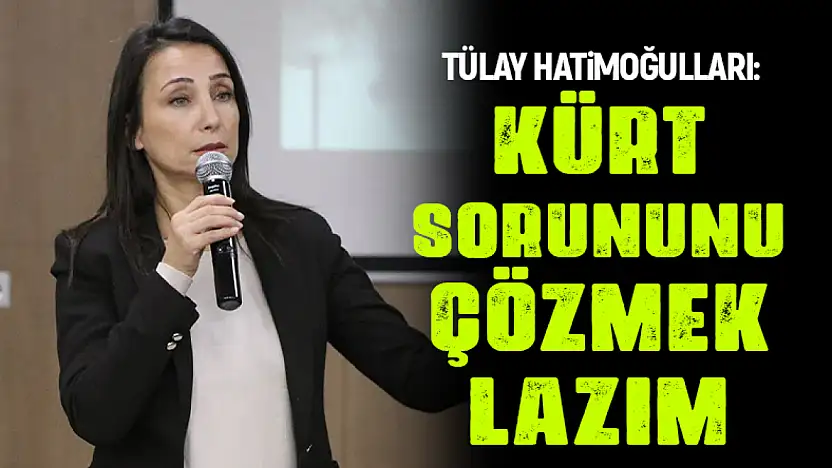 Tülay Hatimoğulları: Kürt sorununu çözmek lazım