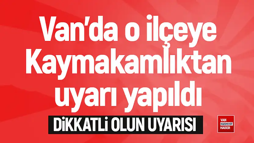 Van'daki kaymakamlıktan ilçe halkına uyarı!
