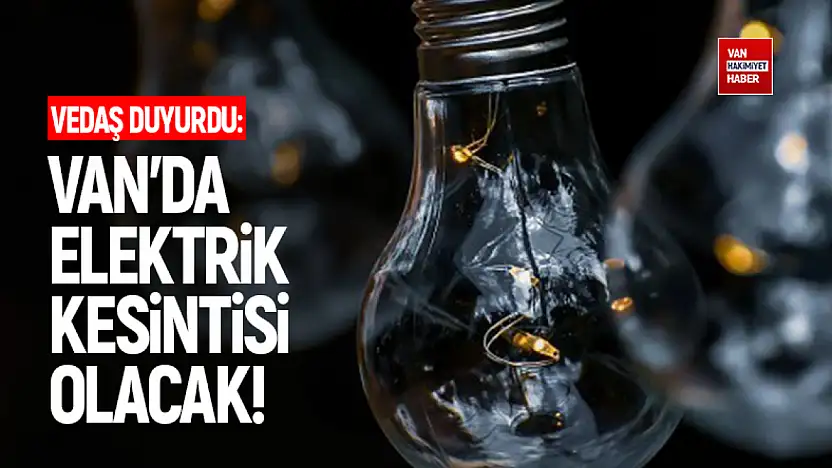 Van'ın bazı mahallelerinde elektrik kesintisi olacak!
