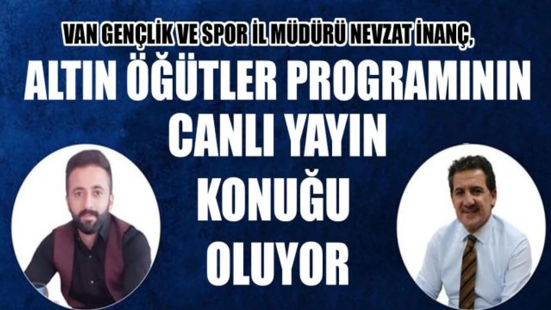 Gençlik ve Spor İl Müdürü Nevzat İnanç, altın öğütler programına konuk oluyor