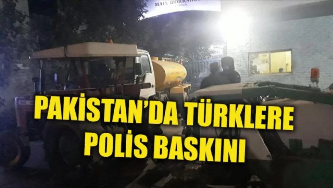 Pakistan'da Türk şirketlerine gece polis baskını