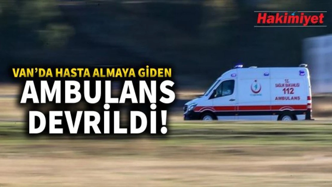 Van'da hasta almaya giden ambulans kaza yaparak devrildi