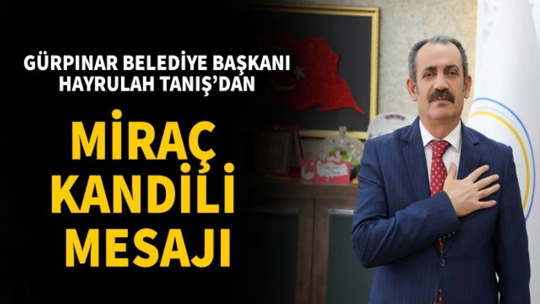 Gürpınar Belediye Başkanı Tanış'tan Miraç Kandili Mesajı