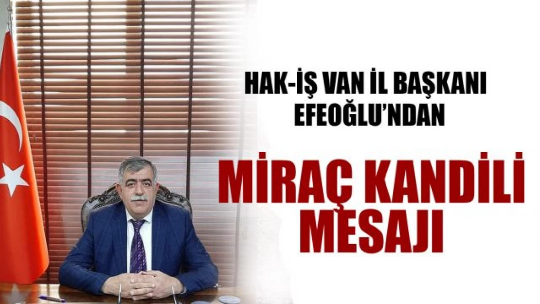 HAK-İŞ Van İl Başkanı Abdullah Efeoğlu'ndan Miraç Kandili Mesajı