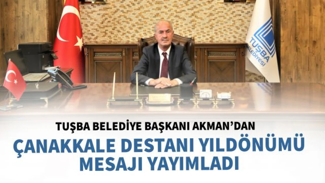 Tuşba Belediye Başkanı Akman'dan, 18 Mart Çanakkale mesajı