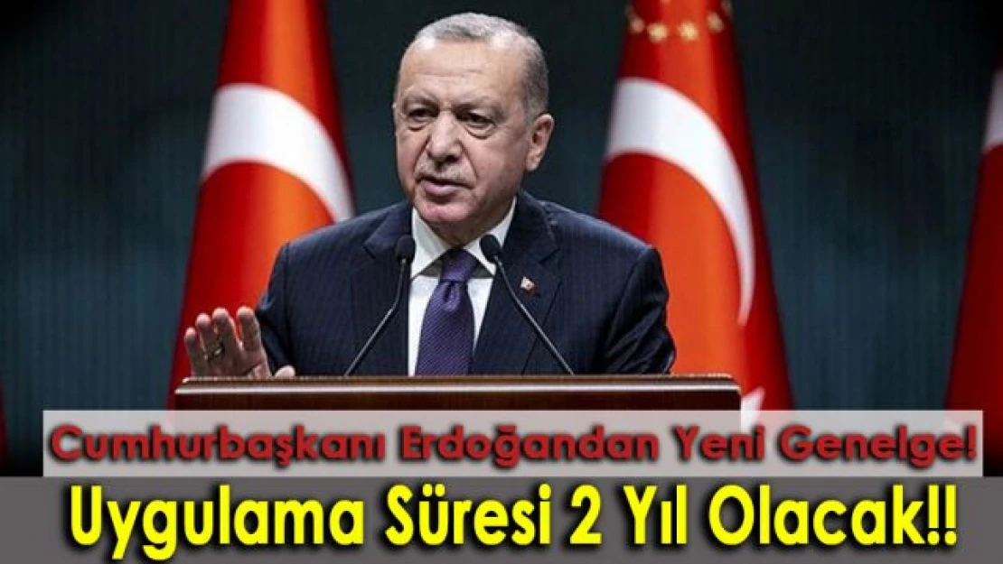 Başkan Erdoğan'dan yeni genelge! Uygulama Süresi 2 yıl olacak