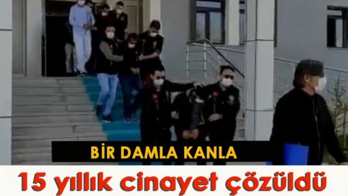 Bir damla kanla 15 yıllık cinayet çözüldü