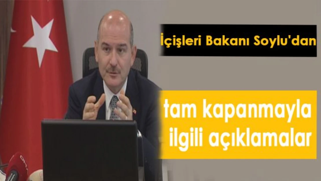 İçişleri Bakanı Soylu'dan tam kapanmayla ilgili açıklamalar