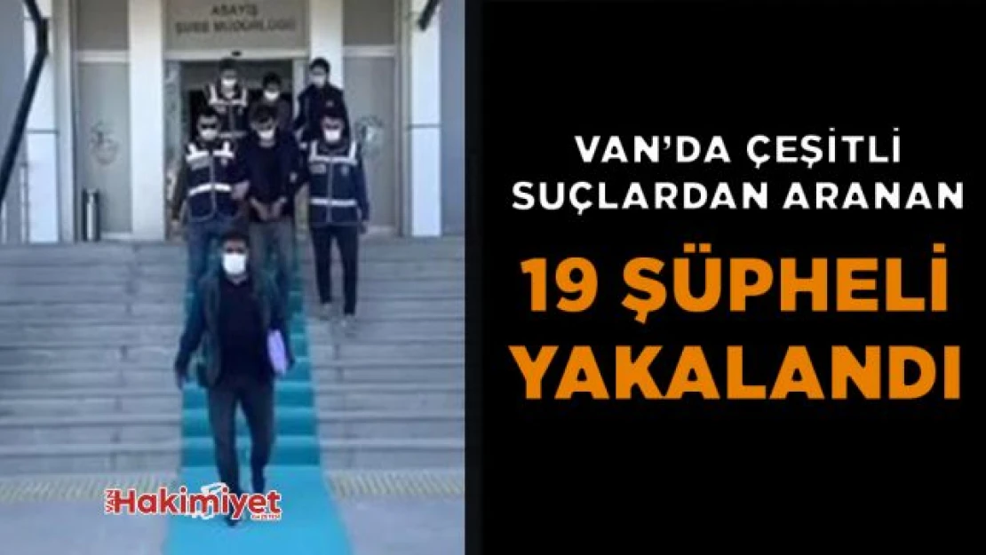 Van'da çeşitli suçlardan aranan 19 şüpheli yakalandı