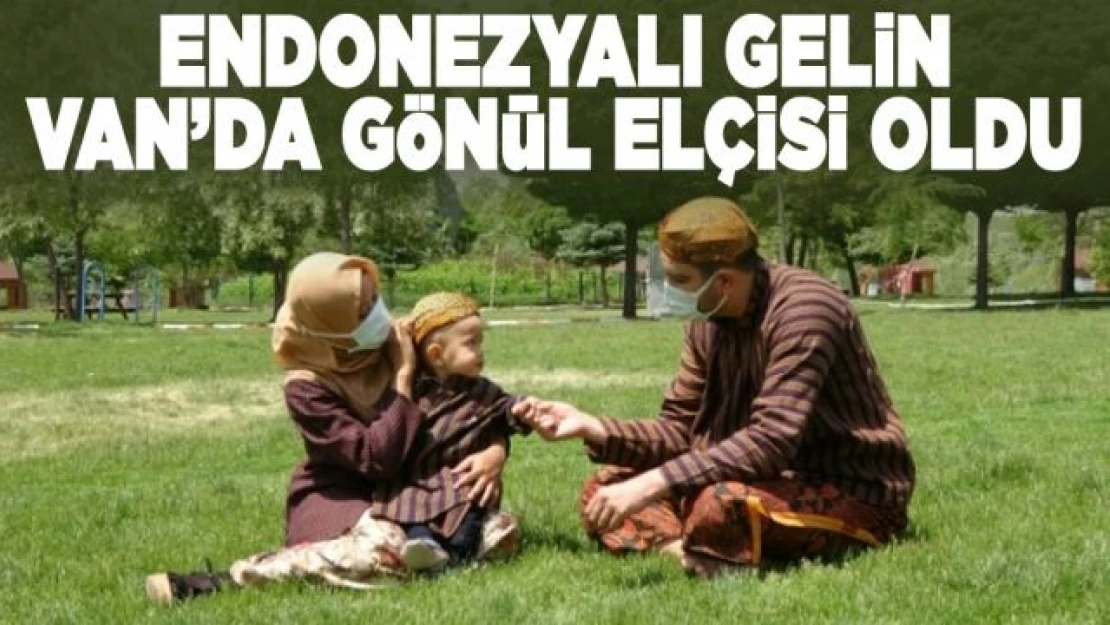 Endonezyalı gelin Van'da gönül elçisi oldu!