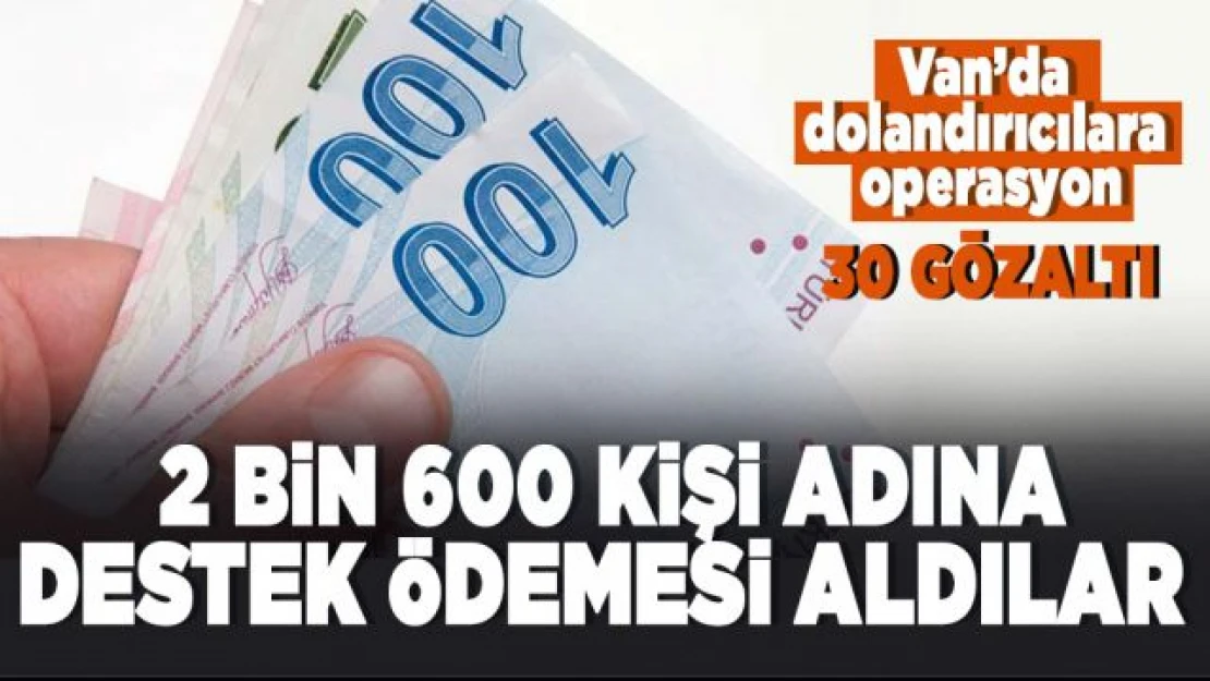 Van'daki dolandırıcılara operasyon: 30 kişi gözaltına alındı