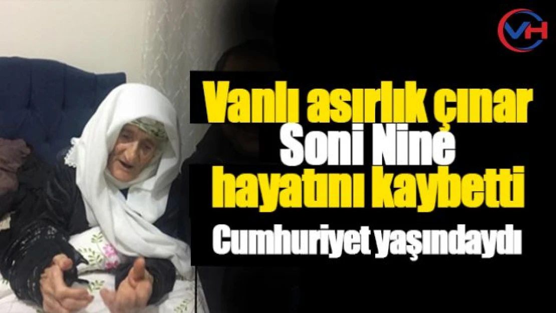 Van'ın asırlık çınarı Soni nine hayatını kaybetti