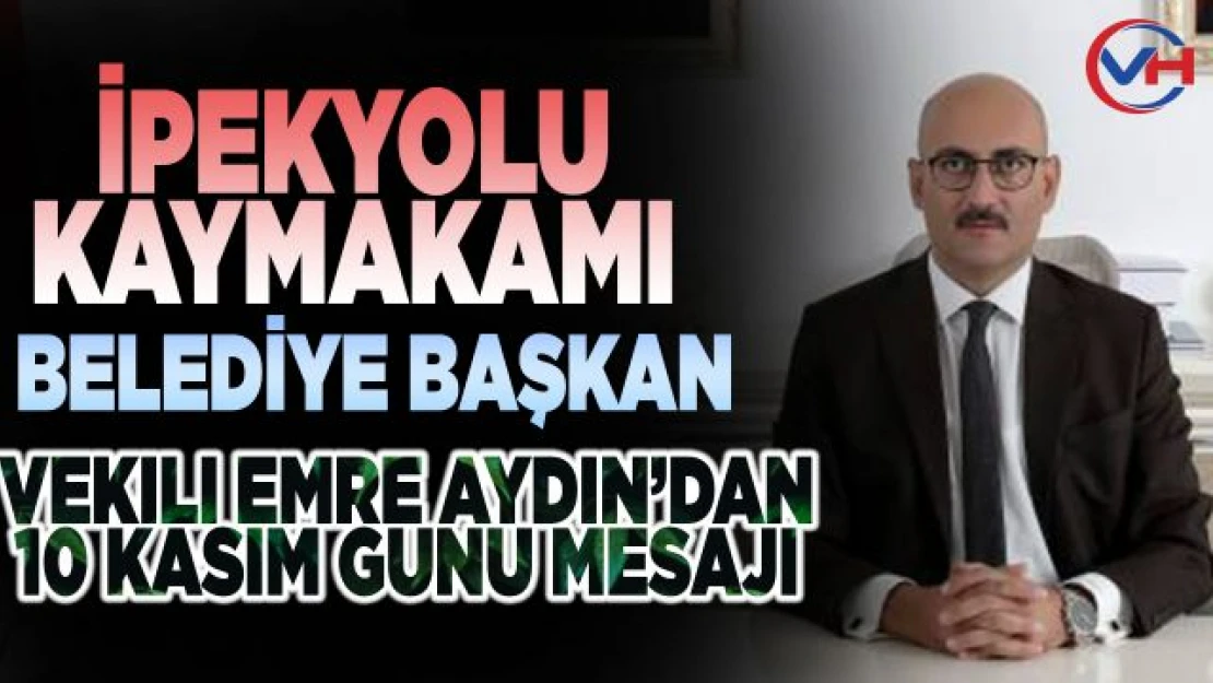 İpekyolu Kaymakamı ve Belediye Başkan Vekili, Emre Aydın'dan 10 Kasım Atatürk'ü Anma Mesajı