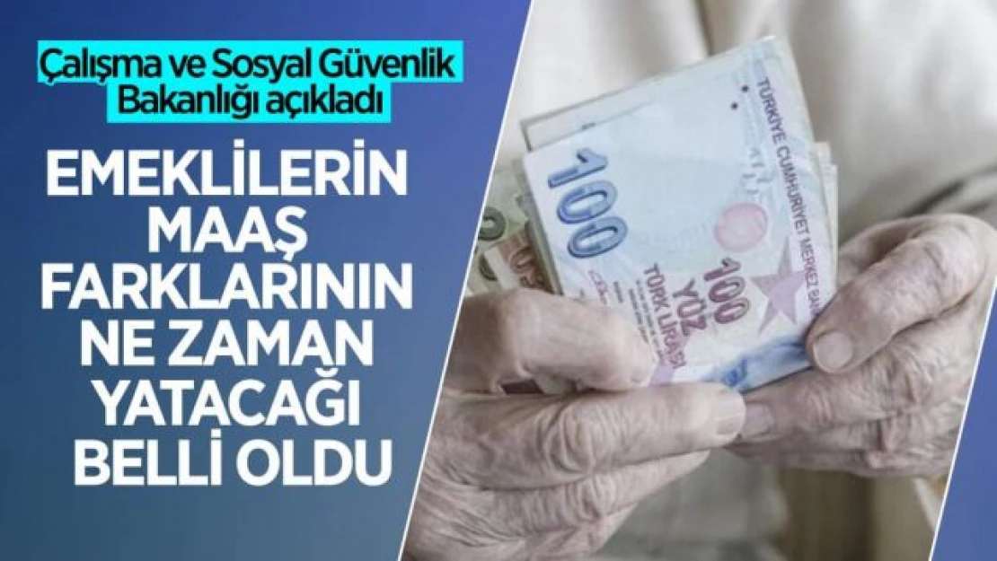 Emeklilerin maaş farklarının ne zaman yatacağı belli oldu