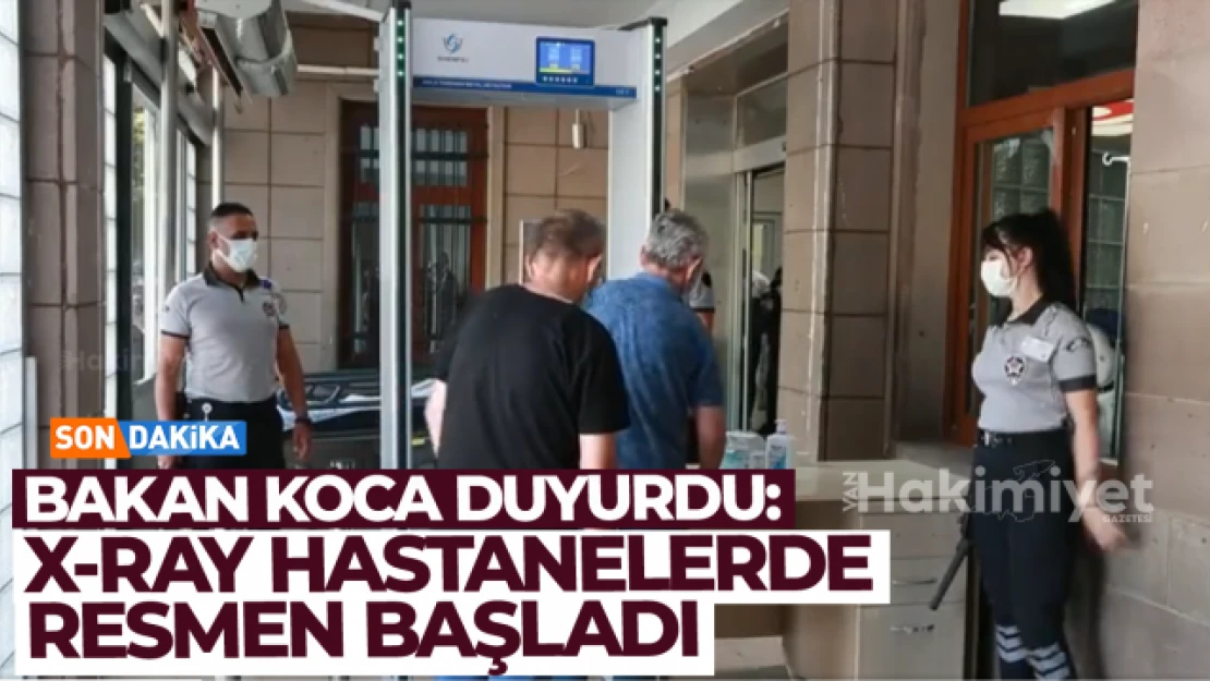 Bakan Koca duyurdu! Devlet Hastanelerinde X-Ray dönemi başladı